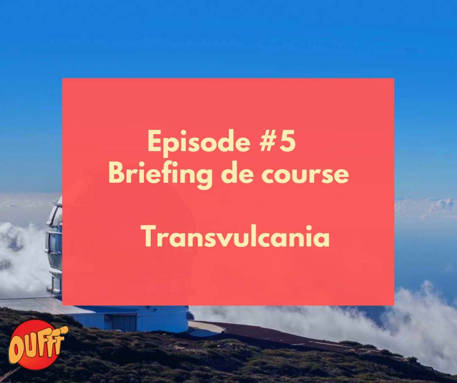 Oufff #5 – Briefing de course – Transvulcania