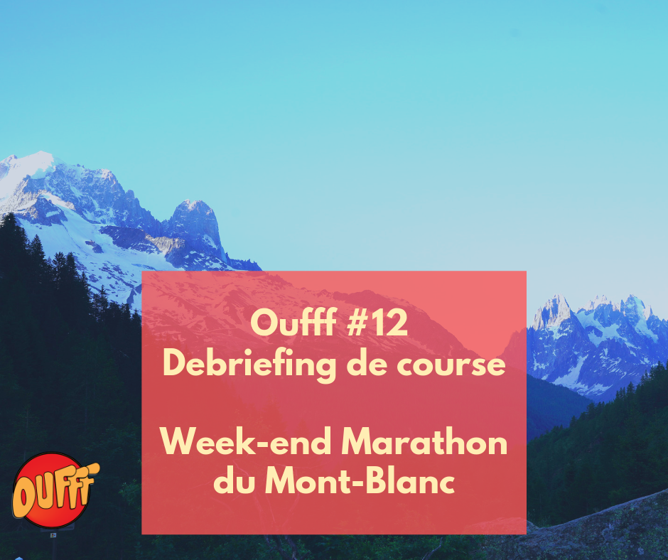 Oufff #12 – Debriefing de course – Week-end Marathon du Mont-Blanc