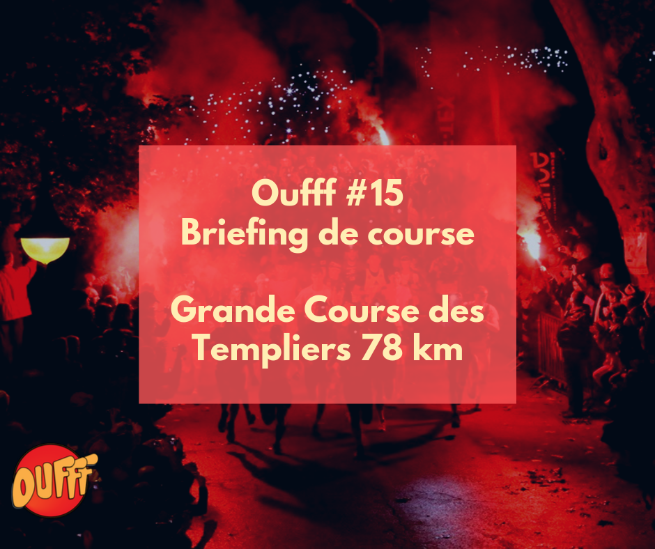 Oufff #15 – Briefing de course – Grande Course des Templiers