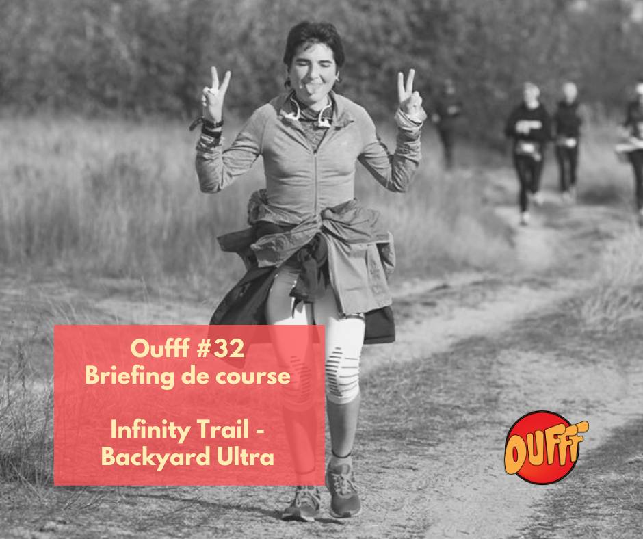Oufff #32 – Briefing de course – Infinity Trail Backyard Ultra